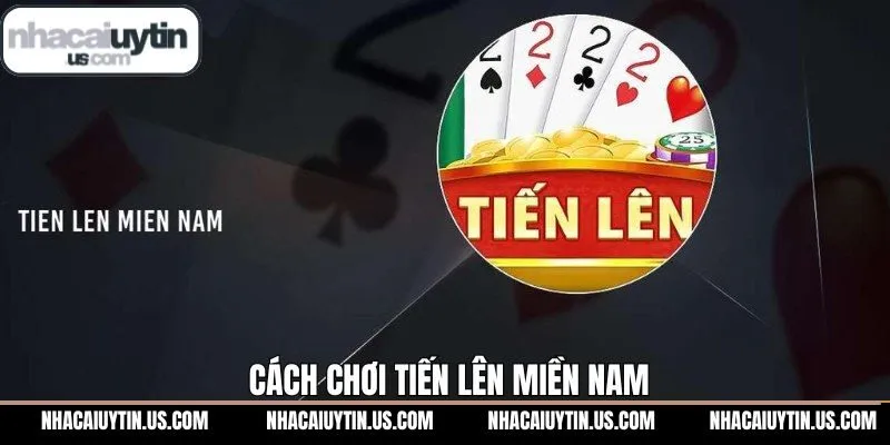 Cách Chơi Tiến Lên Miền Nam - Bật Mí Mẹo Từ Nhacaiuytin