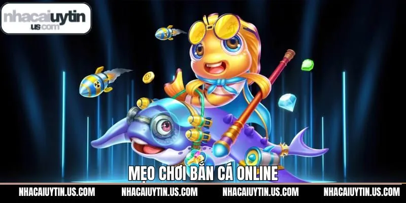 Mẹo Chơi Bắn Cá Online - Bí Quyết Săn Tới Đâu, Trúng Tới Đó