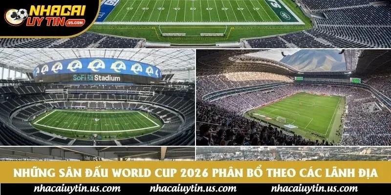 Những sân đấu World Cup 2026 phân bổ theo các lãnh địa Những sân đấu World Cup 2026 phân bổ theo các lãnh địa