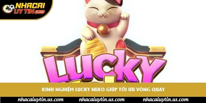 Kinh nghiệm Lucky Neko giúp tối ưu vòng quay và quản lý vốn