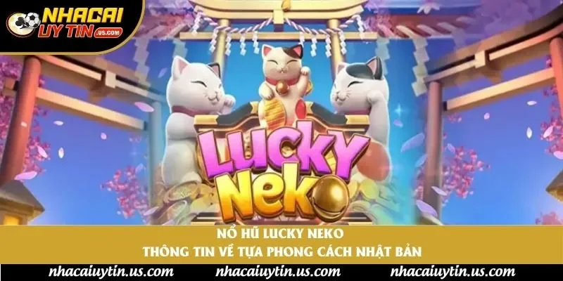 Nổ Hũ Lucky Neko | Thông Tin Về  Phong Cách Nhật Bản