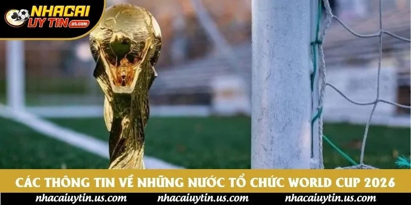 Các thông tin về những nước tổ chức World Cup 2026